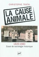 La cause animale 1820-1980 - Essai de sociologie historique