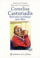 Cornelius Castoriadis - Réinventer la politique après Marx
