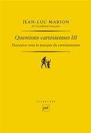 Questions cartésiennes III - Descartes sous le masque du cartésianisme