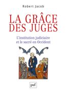 La grâce des juges - L'institution judiciaire et le sacré en Occident