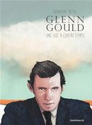 Glenn Gould  Une vie à contretemps