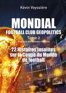 Mondial Football Club Geopolitics 02 : 22 histoires insolites sur la Coupe du monde de football