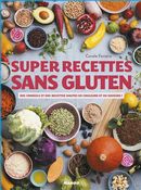 Super recettes sans gluten : Des conseils et des recettes hautes en couleurs et en saveurs!