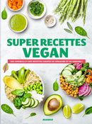 Super recettes vegan : Des conseils et des recettes hautes en couleurs et en saveurs!