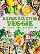 Super recettes veggie - Des conseils et des recettes hautes en couleur et en saveur !