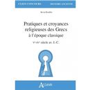 Pratiques et croyances religieuses des Grecs à l'époque classique - Ve-IVe siècle av. J.-C.
