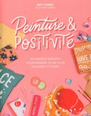 Peinture & Positivité : 20 projets créatifs pour rendre ta vie plus colorée et funky