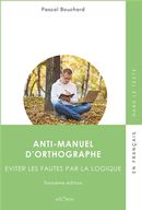 Anti-manuel d'orthographe - Éviter les fautes par la logique - 3e édition