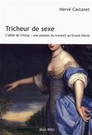 Tricheur de sexe - L'abbé de Choisy : une passion du travesti au Grand Siècle