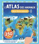L'atlas des animaux - Mon livre sonore