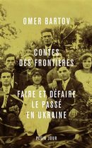 Contes des frontières - Faire et déafire le passé en Ukraine