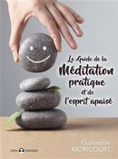Le guide de la méditation pratique et de l'esprit apaisé