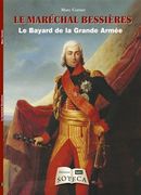 Le Maréchal Bessières  : Le Bayard de la Grande Armée