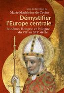 Démystifier l'Europe centrale : Bohême, Hongrie et Pologne du VIIe au XVIe siècle