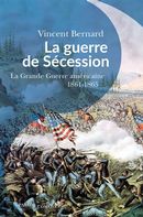 La guerre de Sécession - La Grande Guerre américaine 1861-1865