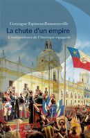 La chute d'un empire - L'indépendance de l'Amérique espagnole