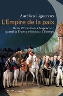 L'Empire de la paix - De la Révolution à Napoléon : quand la France réunissait l'Europe
