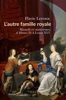 L'autre famille royale - Bâtards et maîtresses, d'Henri IV à Louis XVI