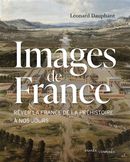 Images de France - Rêver la France de la préhistoire à nos jours