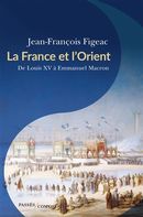 La France et l'Orient - De Louis XV à Emmanuel Macron