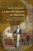 La dernière passion de Napoléon : La bibliothèque de Sainte-Hélène