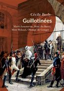 Guillotinées - Marie-Antoinette, Mme du Barry, Mme Roland, Olympe de Gouges