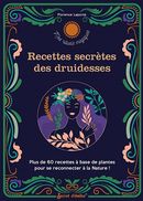 Recettes secrètes des druidesses - Plus de 60 recettes à base de plantes pour se reconnecter à la...
