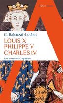 Louis X, Philippe V, Charles IV - Les derniers Capétiens
