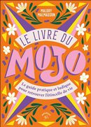 Le livre du mojo - Le guide pratique et ludique pour retrouver l'étincelle de vie