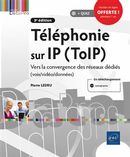 Téléphonie sur IP (TolP) : Vers la convergence des réseaux dédiés (voix/vidéo/données) 3e édition