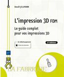 L'impression 3D FDM - Le guide complet pour vos impressions 3D - 2e édition