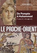 Le Proche-Orient - De Pompée à Muhammad (1er s. av. J.-C. - VIIe)