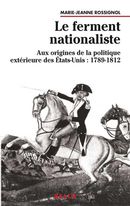 Le ferment nationaliste - Aux origines de la politique extérieure des Etats-Unis : 1789-1812