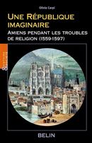Une République imaginaire - Amiens pendant les troubles de religion (1559-1597)