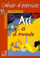 ASI ES EL MUNDO 4e - 1ere année d'Espagnol - Cahier d'exercices 2002