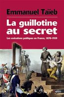 La guillotine au secret - Les exécutions publiques en France (1870-1939)