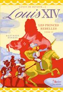Louis XIV 11 : Les princes rebelles