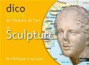 Dico atlas Histoire de l'art : La sculpture de l'Antiquité à nos jours