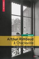 Arthur Rimbaud à Charleville: La maison des Ailleurs
