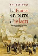 La France en terre d'islam : Empire colonial et religions XIXe-XXe siècles