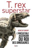 T. Rex Superstar : L'irrésistible ascension du roi des dinosaures