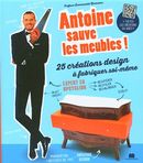 Antoine sauve les meubles ! - 25 créations design à fabriquer soi-même