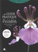 Le guide pratique des orchidées - Entretient, rempotage, soins, multiplication...