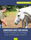 Converser avec son cheval : Mode d'emploi en 12 étapes pour communiquer avec lui