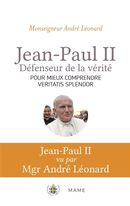 Jean-Paul II - Défenseur de la vérité : Pour mieux comprendre Veritatis Splendor
