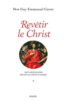 Revêtir le Christ : Sept méditations devant la Sainte Tunique