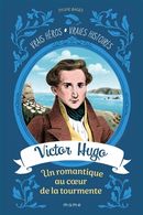 Vrais héros, vraies histoires 02 : Victor Hugo, un romantique au coeur de la tourmente