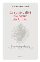 La spiritualité du coeur du Christ - Des origines à sainte Faustine en passant par sainte Marguerite