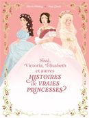 Histoires de vraies princesses Sissi, Victoria, Elisabeth...