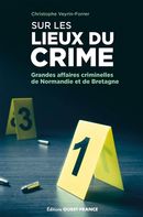 Sur les lieux du crime - Grandes affaires criminelles de Normandie et de Bretagne